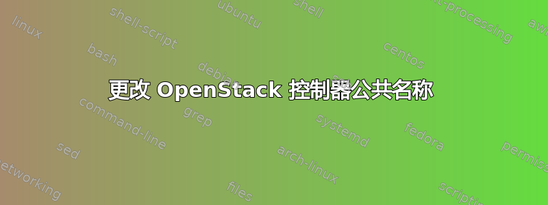 更改 OpenStack 控制器公共名称