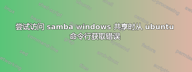 尝试访问 samba windows 共享时从 ubuntu 命令行获取错误