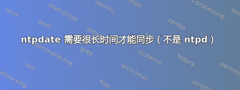 ntpdate 需要很长时间才能同步（不是 ntpd）