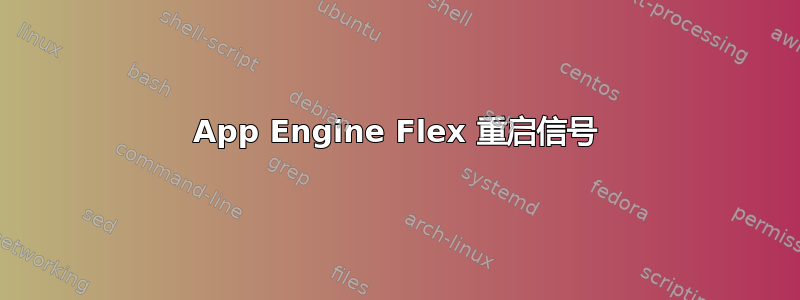 App Engine Flex 重启信号