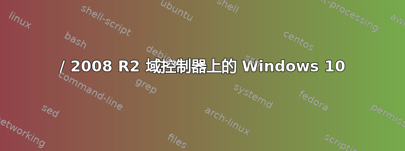 2008 / 2008 R2 域控制器上的 Windows 10