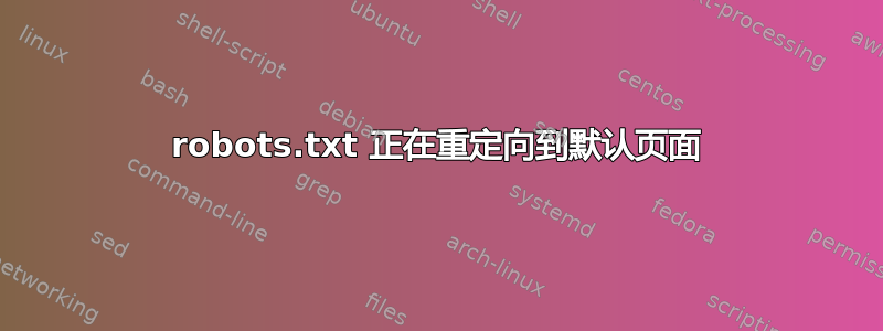 robots.txt 正在重定向到默认页面