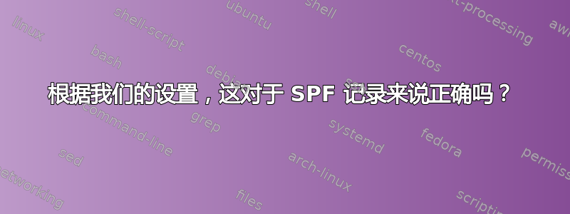 根据我们的设置，这对于 SPF 记录来说正确吗？