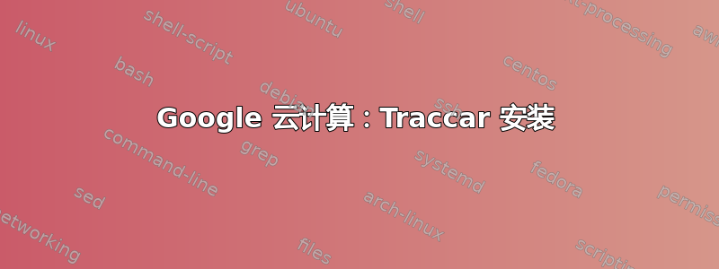 Google 云计算：Traccar 安装