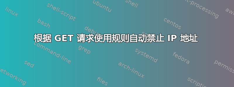 根据 GET 请求使用规则自动禁止 IP 地址