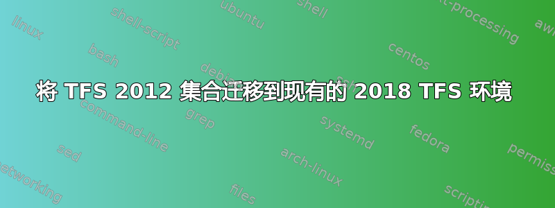 将 TFS 2012 集合迁移到现有的 2018 TFS 环境