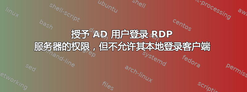 授予 AD 用户登录 RDP 服务器的权限，但不允许其本地登录客户端