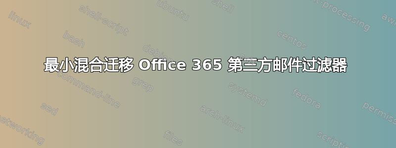 最小混合迁移 Office 365 第三方邮件过滤器