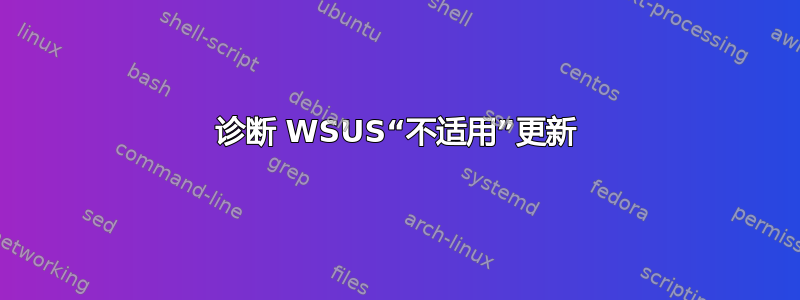 诊断 WSUS“不适用”更新