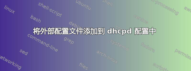 将外部配置文件添加到 dhcpd 配置中