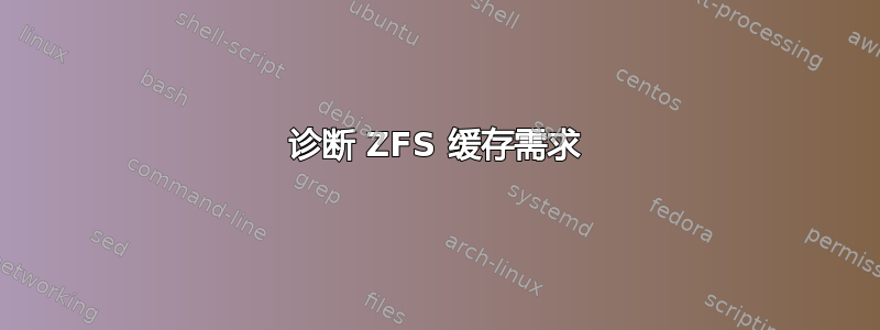 诊断 ZFS 缓存需求