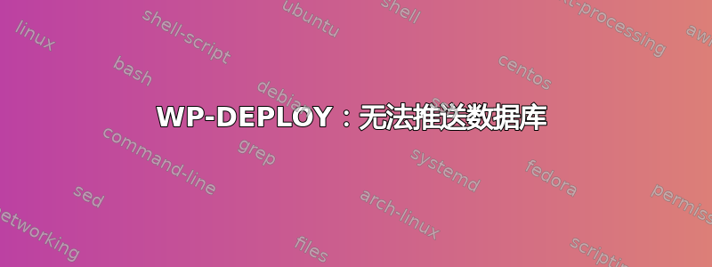 WP-DEPLOY：无法推送数据库