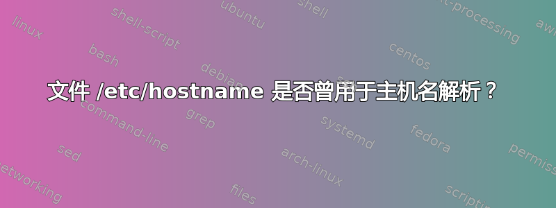 文件 /etc/hostname 是否曾用于主机名解析？