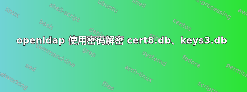 openldap 使用密码解密 cert8.db、keys3.db