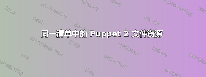 同一清单中的 Puppet 2 文件资源