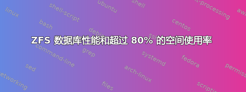 ZFS 数据库性能和超过 80% 的空间使用率