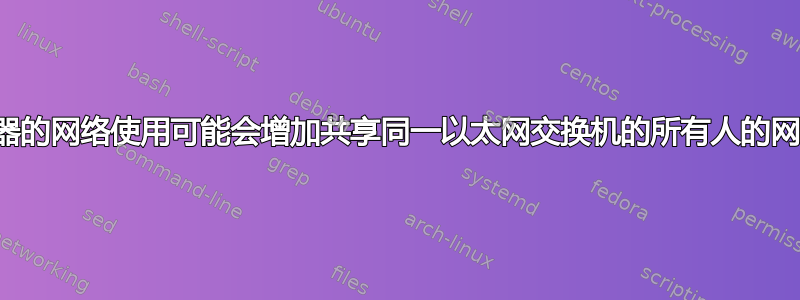 一台机器的网络使用可能会增加共享同一以太网交换机的所有人的网络延迟