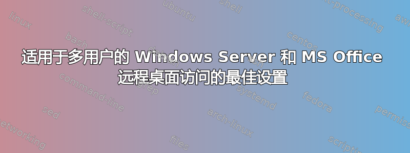 适用于多用户的 Windows Server 和 MS Office 远程桌面访问的最佳设置