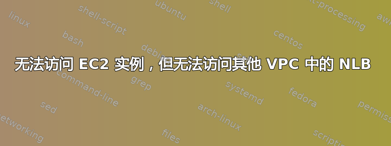 无法访问 EC2 实例，但无法访问其他 VPC 中的 NLB