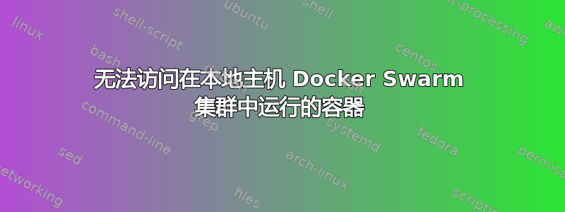 无法访问在本地主机 Docker Swarm 集群中运行的容器