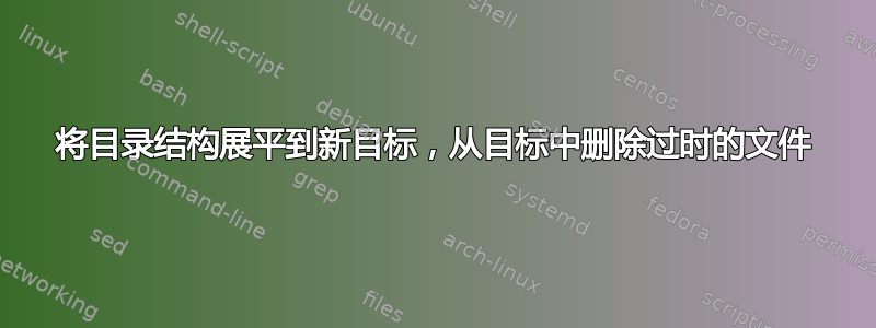 将目录结构展平到新目标，从目标中删除过时的文件