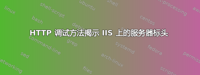 HTTP 调试方法揭示 IIS 上的服务器标头