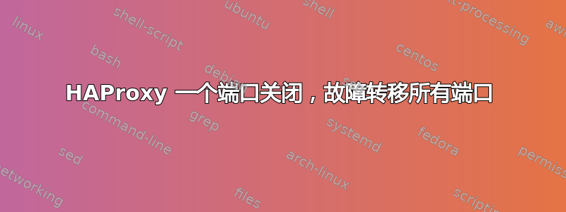 HAProxy 一个端口关闭，故障转移所有端口