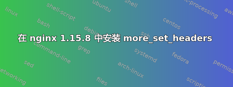 在 nginx 1.15.8 中安装 more_set_headers