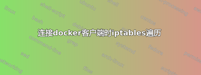 连接docker客户端时iptables遍历