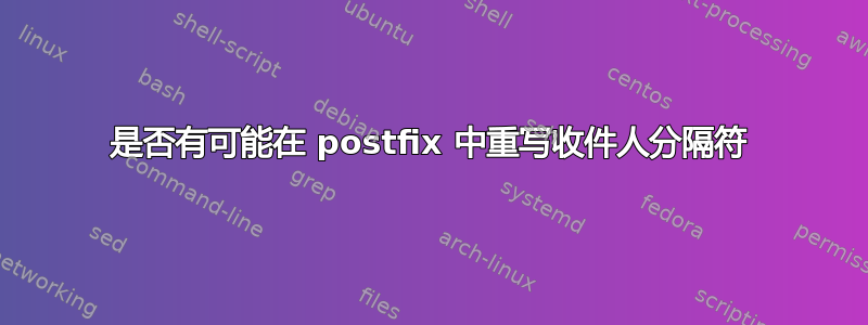 是否有可能在 postfix 中重写收件人分隔符