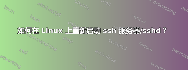 如何在 Linux 上重新启动 ssh 服务器/sshd？