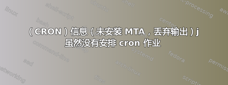 （CRON）信息（未安装 MTA，丢弃输出）j 虽然没有安排 cron 作业