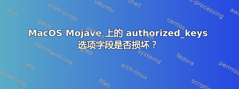 MacOS Mojave 上的 authorized_keys 选项字段是否损坏？