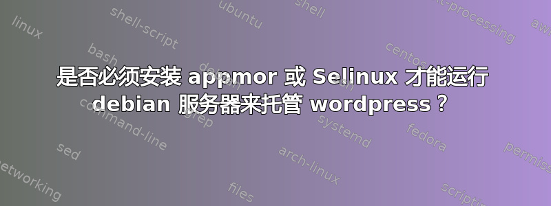 是否必须安装 appmor 或 Selinux 才能运行 debian 服务器来托管 wordpress？