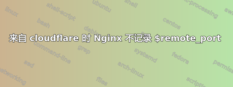 来自 cloudflare 时 Nginx 不记录 $remote_port