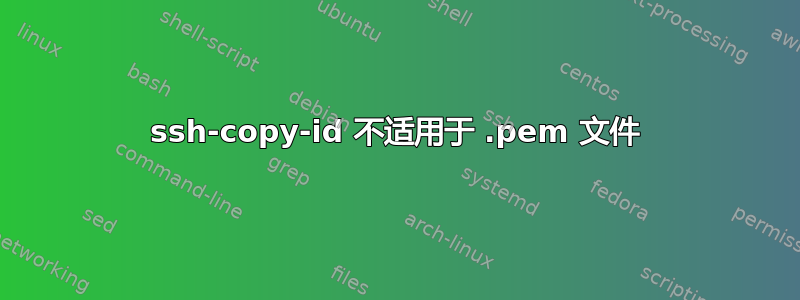 ssh-copy-id 不适用于 .pem 文件