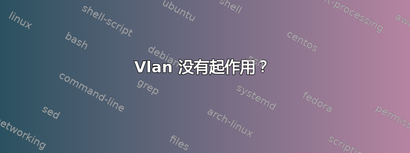 Vlan 没有起作用？