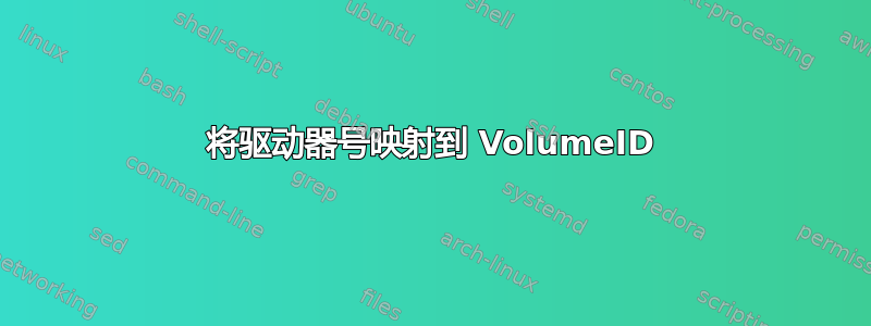 将驱动器号映射到 VolumeID