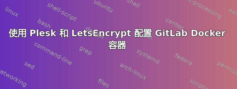 使用 Plesk 和 LetsEncrypt 配置 GitLab Docker 容器