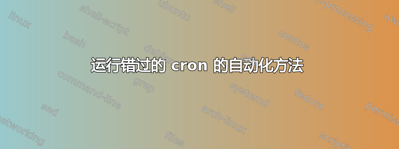 运行错过的 cron 的自动化方法