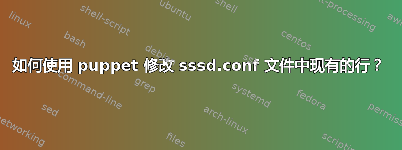 如何使用 puppet 修改 sssd.conf 文件中现有的行？