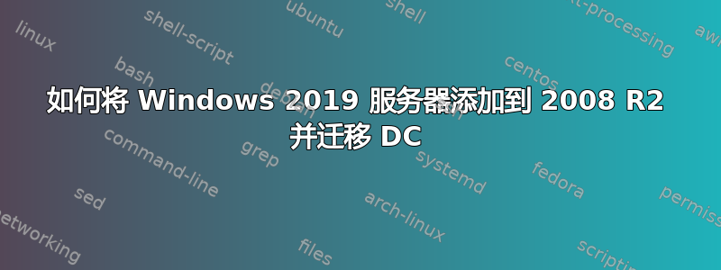 如何将 Windows 2019 服务器添加到 2008 R2 并迁移 DC