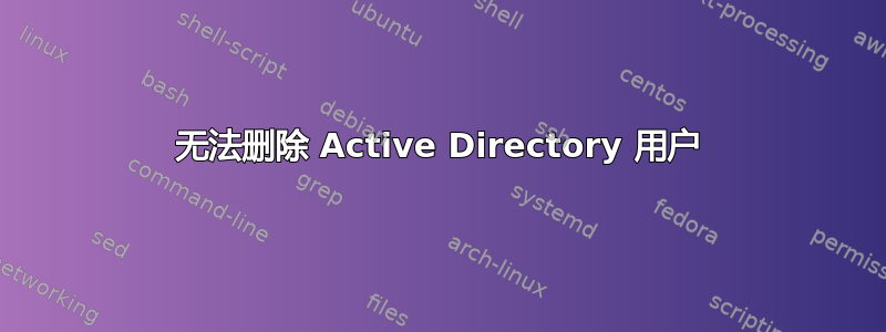 无法删除 Active Directory 用户