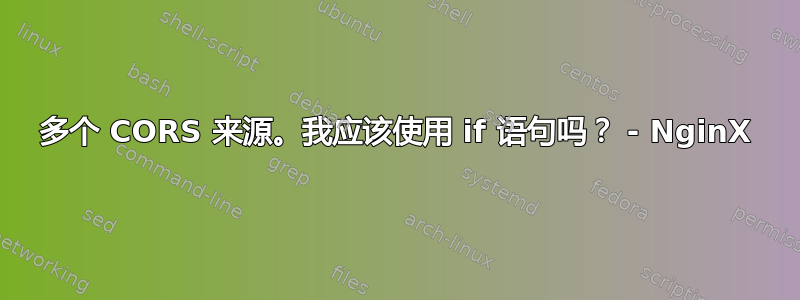 多个 CORS 来源。我应该使用 if 语句吗？ - NginX