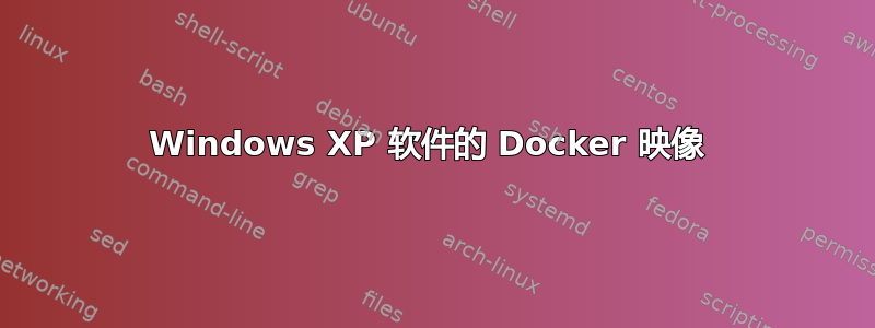 Windows XP 软件的 Docker 映像 