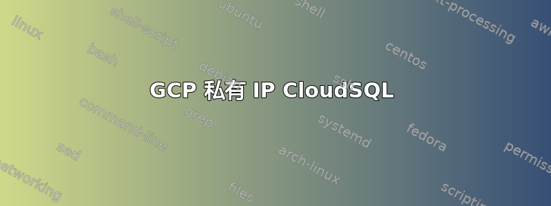 GCP 私有 IP CloudSQL