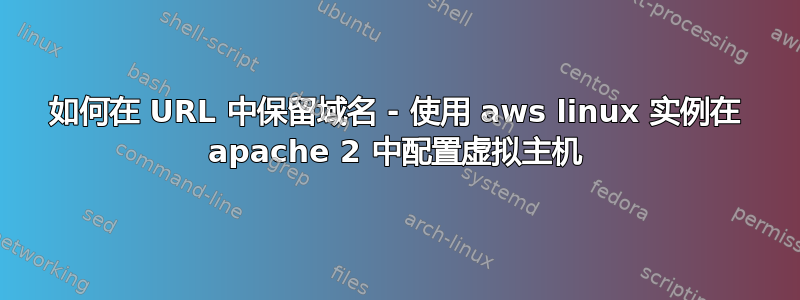 如何在 URL 中保留域名 - 使用 aws linux 实例在 apache 2 中配置虚拟主机