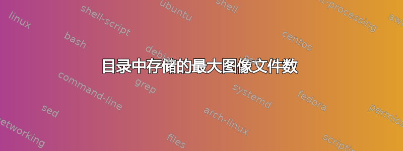 目录中存储的最大图像文件数