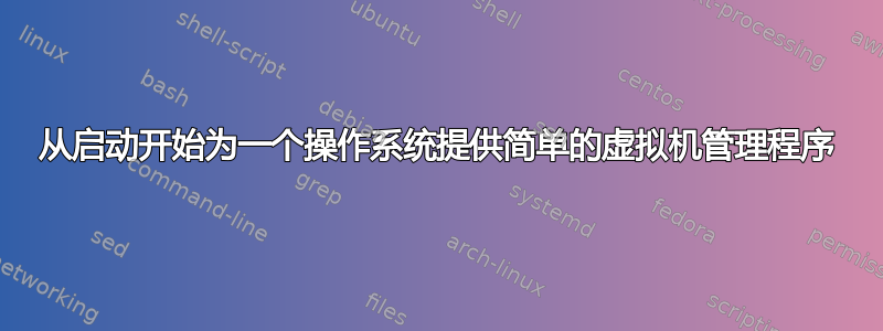 从启动开始为一个操作系统提供简单的虚拟机管理程序