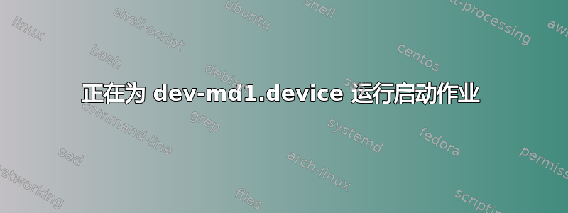 正在为 dev-md1.device 运行启动作业